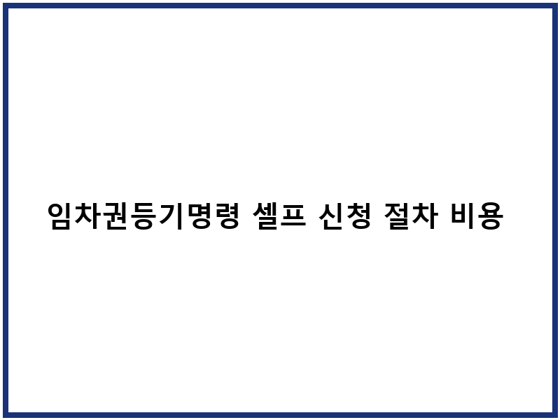 임차권등기명령 셀프 신청 절차 비용 과정