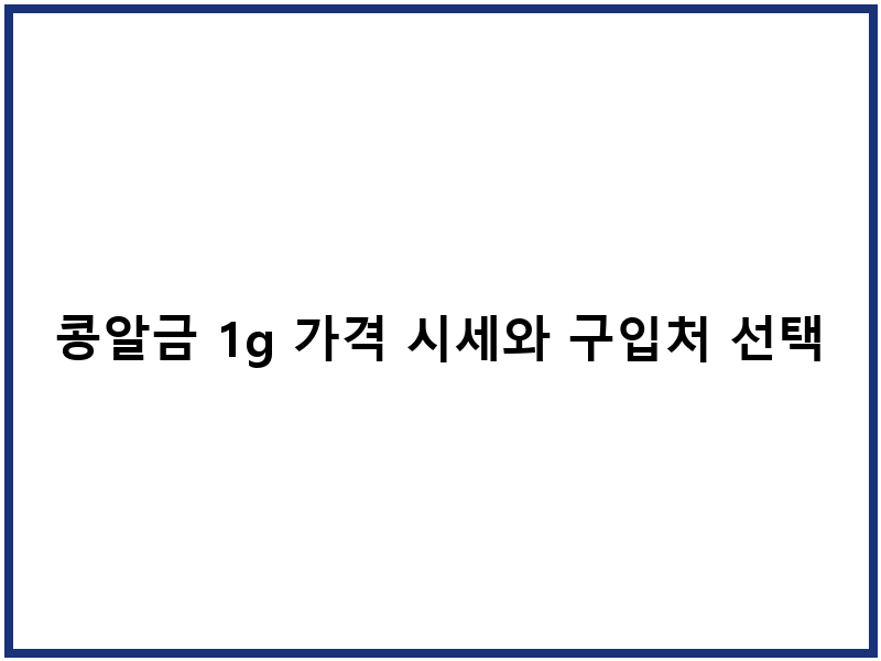 콩알금 1g 가격 시세와 구입처 선택 기준