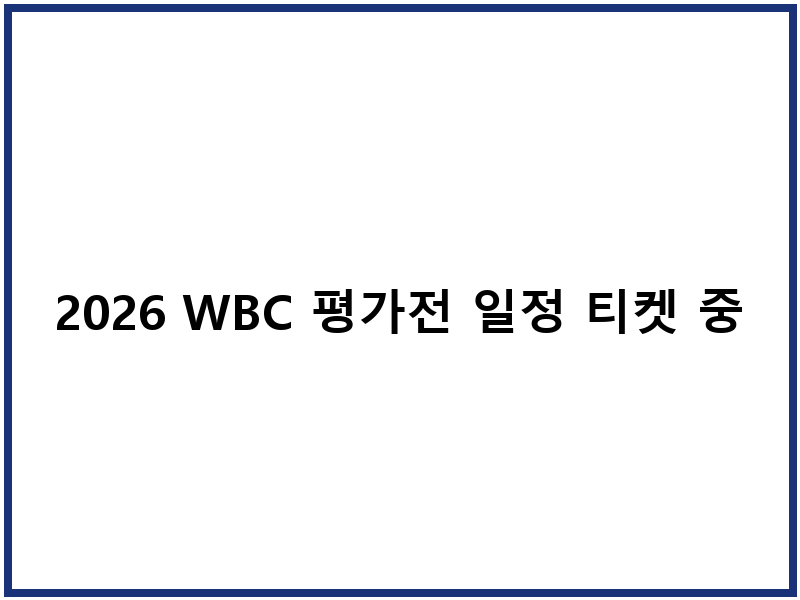 2026 WBC 평가전 일정 티켓 중계채널