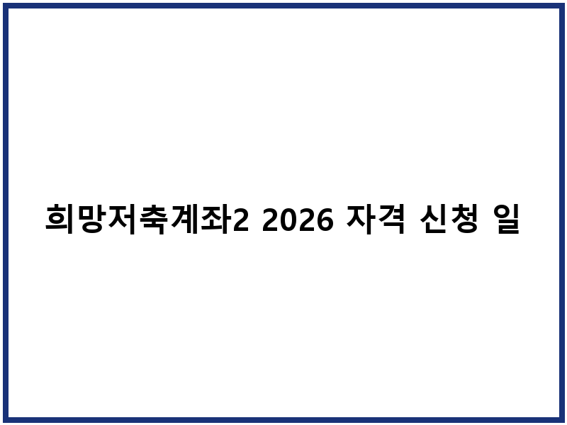 희망저축계좌2 2026 자격 신청 일정