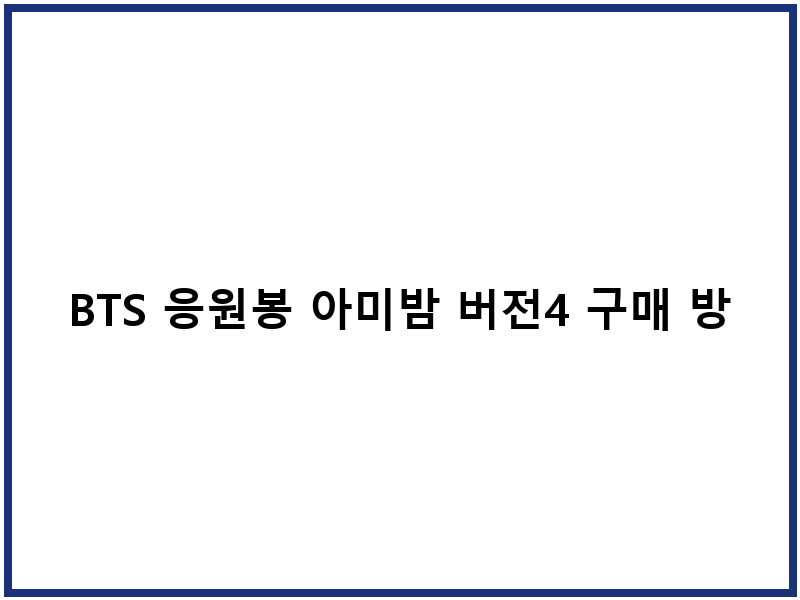 BTS 응원봉 아미밤 버전4 구매 방법과 가격