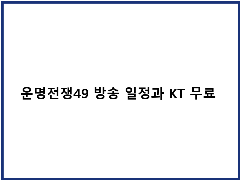 운명전쟁49 방송 일정과 KT 무료 시청 방법