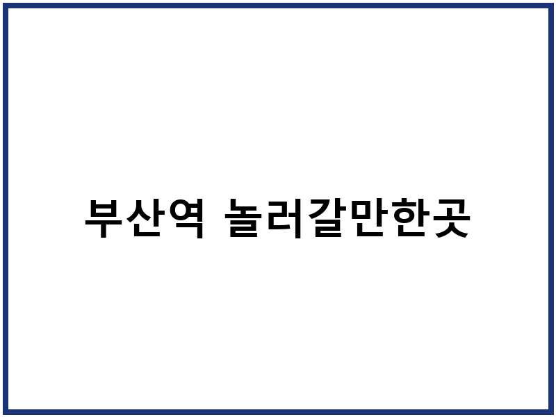 부산역 놀러갈만한곳