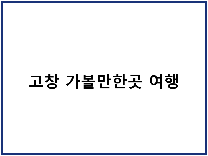 고창 가볼만한곳 여행
